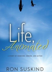 Life, Animated by A Story of Sidekicks, heroes, and Autism, by Ron Suskind